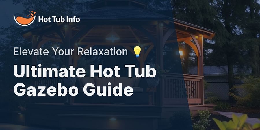 Ultimate Hot Tub Gazebo Guide - Elevate Your Relaxation 💡