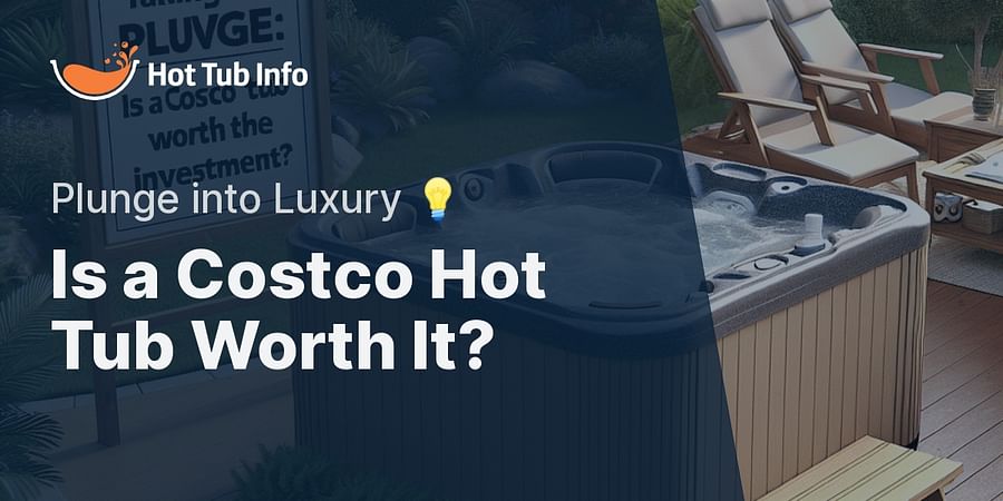 Is a Costco Hot Tub Worth It? - Plunge into Luxury 💡